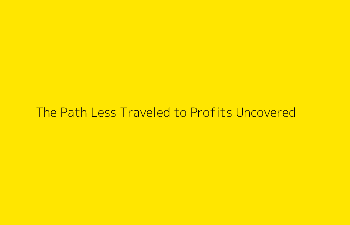 The Path Less Traveled to Profits Uncovered